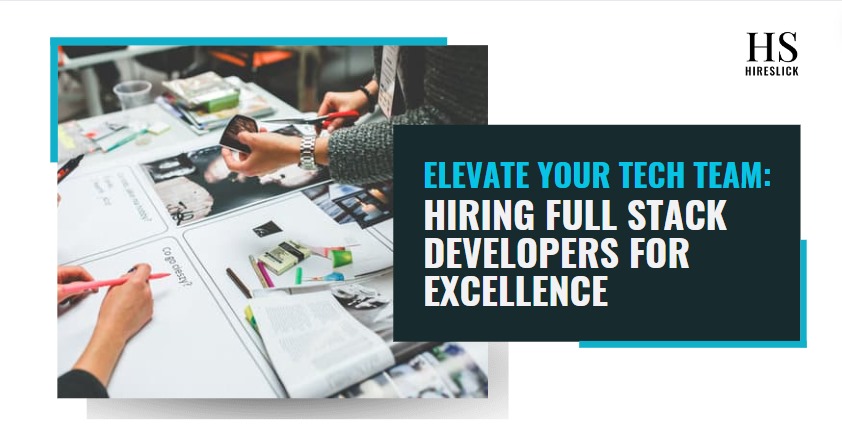 Elevate Your Tech Team: Hiring Full Stack Developers for Excellence